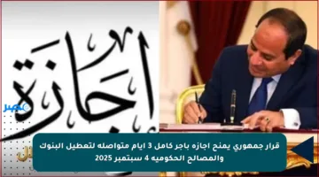 قرار جمهوري يمنح إجازة بأجر كامل 3 أيام متواصلة لتعطيل البنوك والمصالح الحكومية 4 سبتمبر 2025